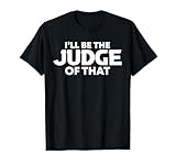 I'll Be The Judge of That Funny Men Kids Boys Girls T-Shirt