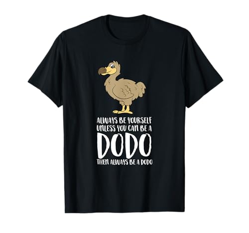 Always Be Yourself Unless You Can Be A Dodo Bird