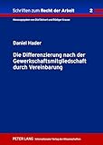 Die Differenzierung nach der Gewerkschaftsmitgliedschaft durch Vereinbarung: Dissertationsschrift (Schriften zum Recht der Arbeit, Band 2)