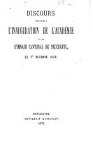 Discours Prononc�s � l'Inauguration de l'Acad�mie Et Du Gymnase Cantonal de Neuchatel, Le 1er Octobre 1873 1516885570 Book Cover