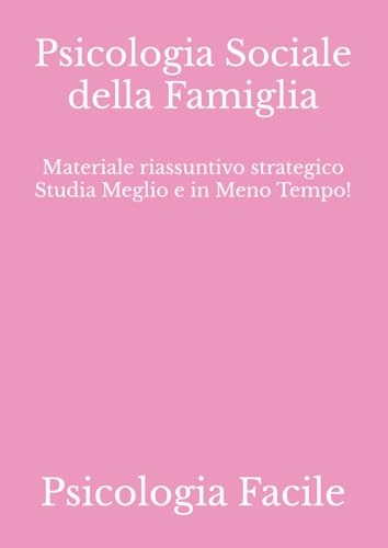 Psicologia Sociale della Famiglia: Materiale riassuntivo strategico Studia Meglio e in Meno Tempo!