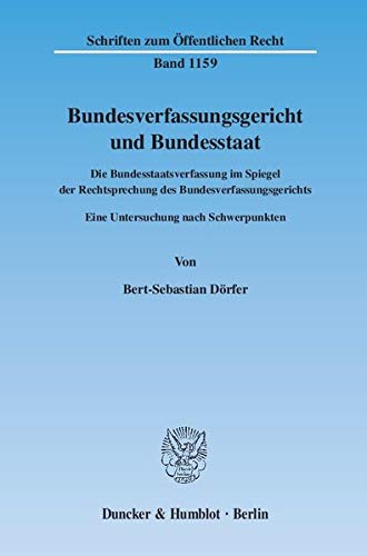 Bundesverfassungsgericht Und Bundesstaat: Die Bundesstaatsverfassung Im Spiegel Der Rechtsprechung Des Bundesverfassungsgerichts. Eine Untersuchung Nach Schwerpunkten