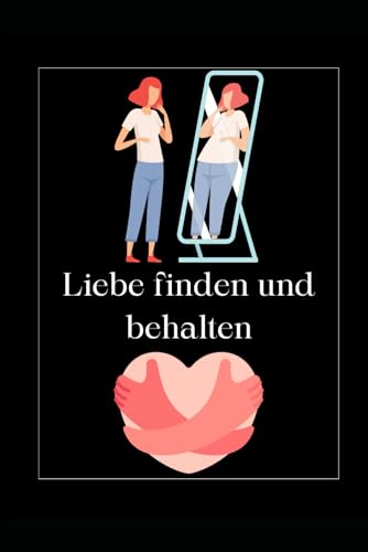 Liebe finden und behalten Erfolgsgeheimnisse für Frauen und Männer in der Partnersuche: Die Geheimnisse der männlichen Psyche: