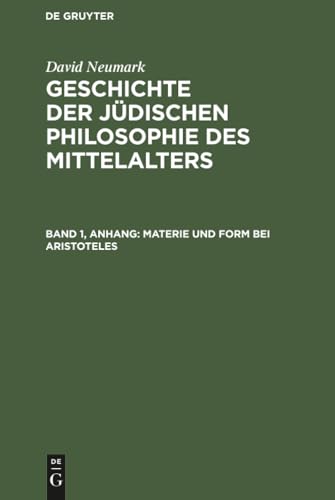 David Neumark: Geschichte der jüdischen Philosophie des Mittelalters / Materie und Form bei Aristoteles: Materie und Form bei Aristoteles, aus: ... Problemen dargestellt, Anh. zum ersten Bande