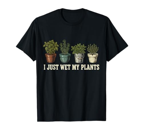 I Just Wet My Plants T-Shirt