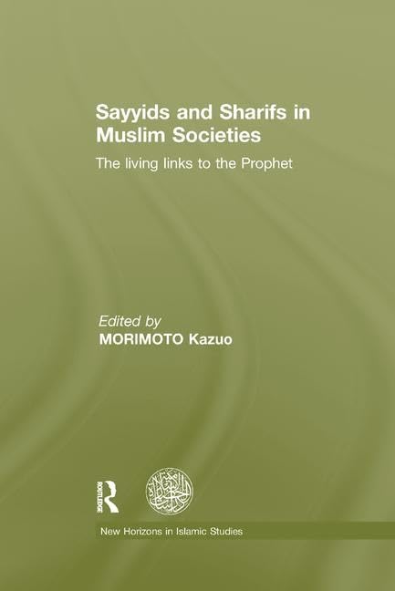 Sayyids and Sharifs in Muslim Societies: The Living Links to the Prophet (New Horizons in Islamic Studies)
