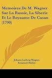  [Memoires De M. Wagner Sur La Russie, La Siberie Et Le Royaume De Casan (1790)] (By: Johann Ludwig Wagner) [published: March, 2009]
