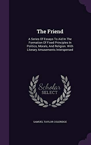 The Friend: A Series Of Essays To Aid In The Fo... 1343322596 Book Cover