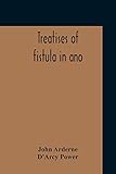  Treatises Of Fistula In Ano, Haemorrhoids And Clysters From An Early Fifteenth-Century Manuscript Translation Edited With Introduction, Notes, Etc