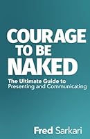 Courage To Be Naked: The Ultimate Guide to Presenting and Communicating 097381084X Book Cover