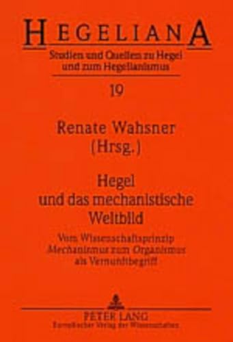 Hegel und das mechanistische Weltbild: Vom Wissenschaftsprinzip "Mechanismus "zum "Organismus "als Vernunftbegriff (Hegeliana) (German Edition)