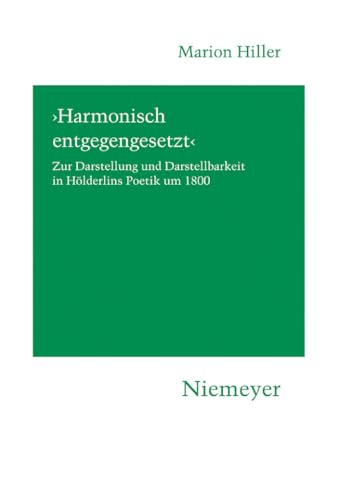 'Harmonisch entgegengesetzt': Zur Darstellung und Darstellbarkeit in Hölderlins Poetik um 1800 (Hermaea. Neue Folge, 118, Band 118)