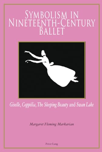 Symbolism in Nineteenth-Century Ballet: "Giselle, "Coppélia, "The Sleeping Beauty and "Swan Lake