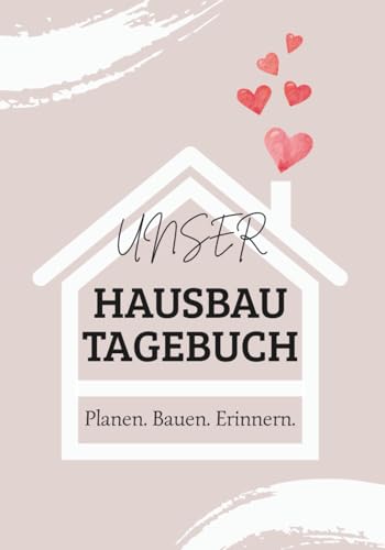 Unser Hausbautagebuch – Liebevoll gestaltet mit Checklisten, Planungshilfen, Erinnerungsseiten & mehr.: Der perfekte Begleiter oder ein besonderes Geschenk für den Hausbau.