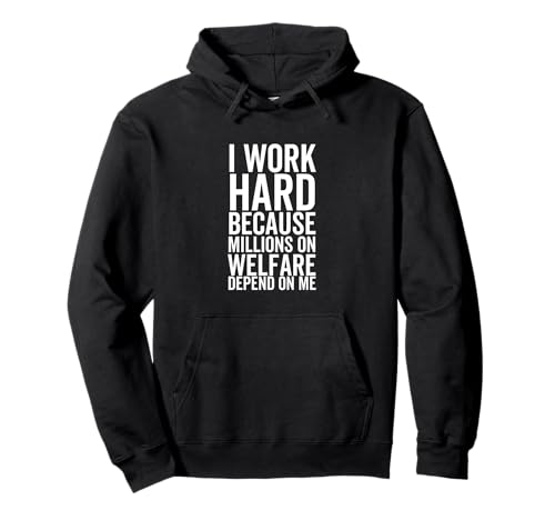 I Work Hard Because Millions On Welfare On Welfare Depend On Me �p�[�J�[