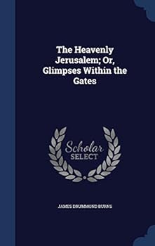 The Heavenly Jerusalem; Or, Glimpses Within the Gates