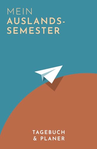 Mein Auslandssemester: Tagebuch und Planer - Abschiedsgeschenk für Erasmus Studenten im Auslandsjahr - Zum Reinschreiben von Erinnerungen, Relexion, ... Stundenplan & hilfreichen Tipps für die Reise