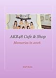 The Legendary Theme Cafe & Shop in Akihabara: Memories 2016: A Detailed Photo Record of the Otaku Culture Sanctuary (AKB48 Book 2) (English Edition)