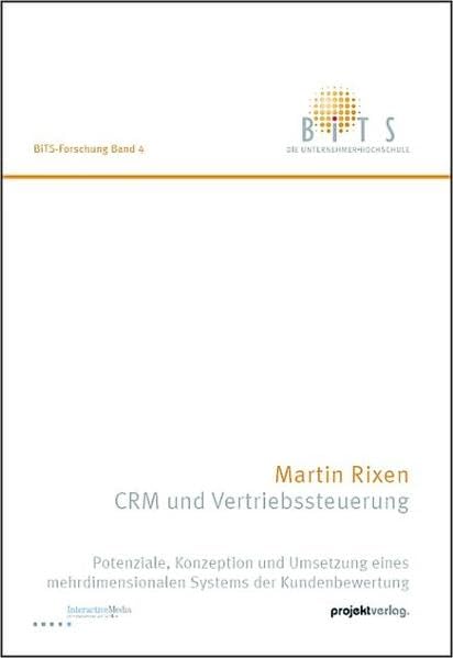 CRM und Vertriebssteuerung: Potenziale, Konzeption und Umsetzung eines mehrdimensionalen Systems der Kundenbewertung (BiTS-Forschung)