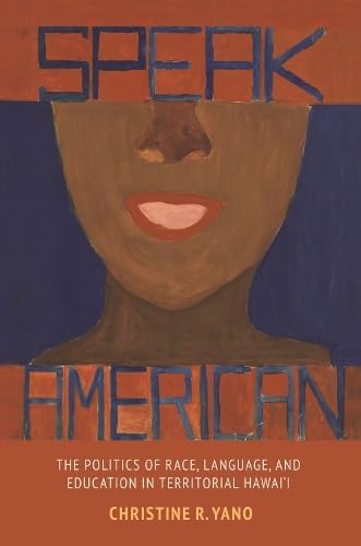 Speak American: The Politics of Race, Language, and Education in Territorial Hawai‘i (Intersections: Asian and Pacific American Transcultural Studies)