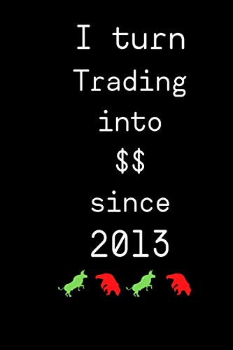 I turn Trading into $$ since 2013: Lined Notebook / Journal Gift, 120 Pages, 6x9, Soft Cover, Matte Finish