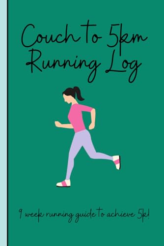 Couch to 5km Running Log: A 9 week guide to achieve your first 5k...