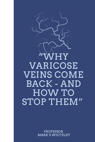 Why Varicose Veins Come Back - and How to Stop