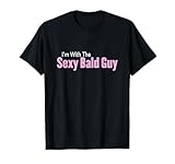 I'm With The Sexy Bald Guy T-Shirt T-Shirt