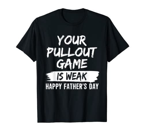 Your Pullout Game Is Weak Happy Father's Day Gift T-Shirt T-Shirt