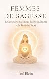 Femmes de Sagesse — Les grandes maîtresses du Bouddhisme et le Féminin Sacré: Méditations, rituels et enseignements de Kwan Yin, Tara, Yeshe Tsogyal, Machig Labdrön et Pema Chödrön
