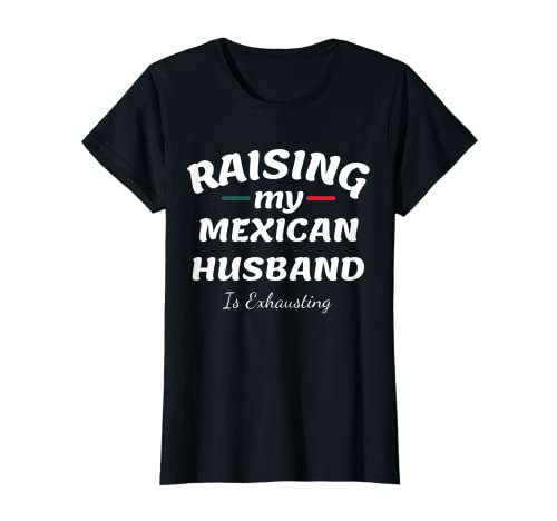 Damen Raising My Mexican Husband Is Exhausting Funny Woman Spruch T-Shirt