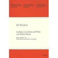 Der Wanderer: Aufsaetze Zu Leben Und Werk Von Walter Bauer