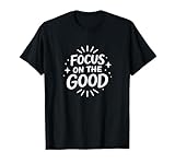 Focus On The Good - T-Shirt