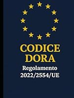 CODICE DORA - Regolamento 2022/2554/UE: GUIDA RAGIONATA 2025 DELLA RESILIENZA DIGITALE EUROPEA (Diritto e Tecnologia: Compliance Europea nel Panorama Digitale) (Italian Edition) B0F5WV9WMF Book Cover