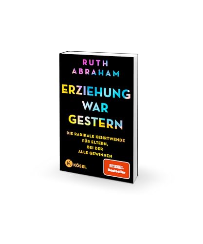 Erziehung war gestern: Die radikale Kehrtwende für Eltern, bei der alle gewinnen - SPIEGEL-Bestseller