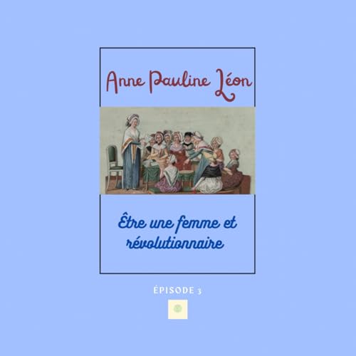 『Épisode 3 - Anne Pauline Léon : une femme révolutionnaire』のカバーアート