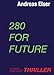 280 For Future: Der umfassende wissenschaftsbasierte Zukunfts- und Klima - THRILLER - Elser, Andreas