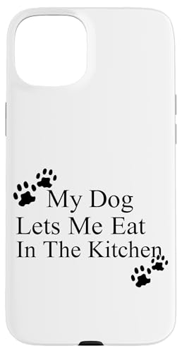 My Dog Lets Me Eat In The Kitchen ybg[A X}zP[X iPhone 15 Plus p