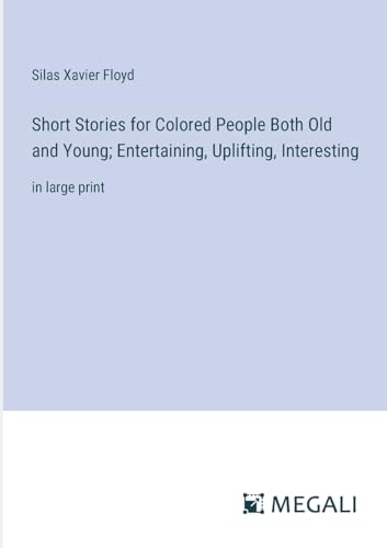 Short Stories for Colored People Both Old and Young; Entertaining, Uplifting, Interesting: in large print
