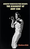 Arrow Through the Heart (hardback): The Biography of Andy Gibb