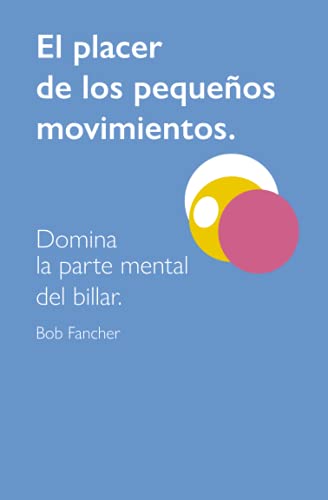 EL PLACER DE LOS PEQUEÑOS MOVIMIENTOS: DOMINA LA PARTE MENTAL DEL BILLAR