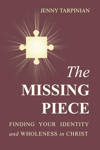 The Missing Piece: Finding Your Identity and Wholeness in Christ
