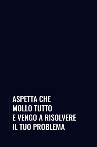 Aspetta che mollo tutto e vengo a risolvere il tuo problema: Divertente taccuino a righe, idea regalo per collega lavoro, formato a5 150 pagine