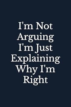 I'm Not Arguing, I'm Just Explaining Why I'm Right : Blank Lined Journal Coworker Notebook (Funny Office Journals)