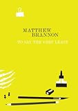 Matthew Brannon: To Say the Very Least