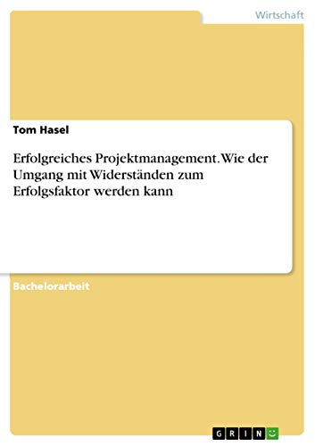 Erfolgreiches Projektmanagement. Wie der Umgang mit Widerständen zum Erfolgsfaktor werden kann (German Edition)