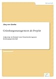 Gründungsmanagement als Projekt: Aufgezeigt am Beispiel einer branchenbezogenen Beratungsgesellschaft