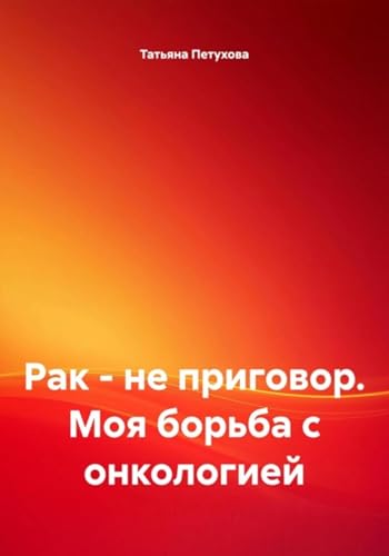 Рак – не приговор. Моя борьба с онкологией (Russian Edition)