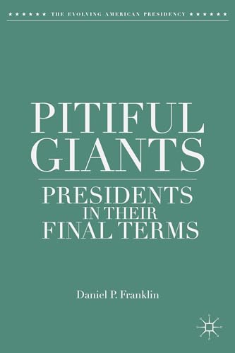 Pitiful Giants: Presidents in Their Final Terms (The Evolving American Presidency)
