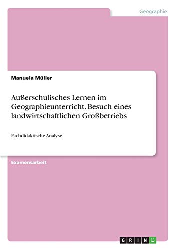 Preisvergleich Produktbild Außerschulisches Lernen im Geographieunterricht. Besuch eines landwirtschaftlichen Großbetriebs: Fachdidaktische Analyse